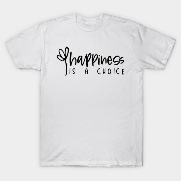Happiness is a Choice T-Shirt by BlueZenStudio
